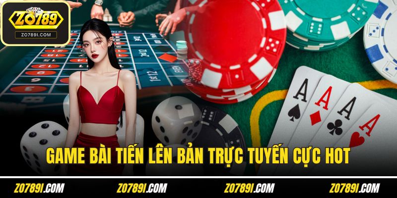 Game bài tiến lên cực bản trực tuyến cực hot