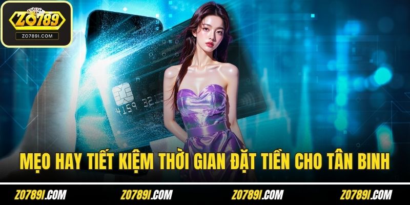 Mẹo hay tiết kiệm thời gian đặt tiền cho tân binh