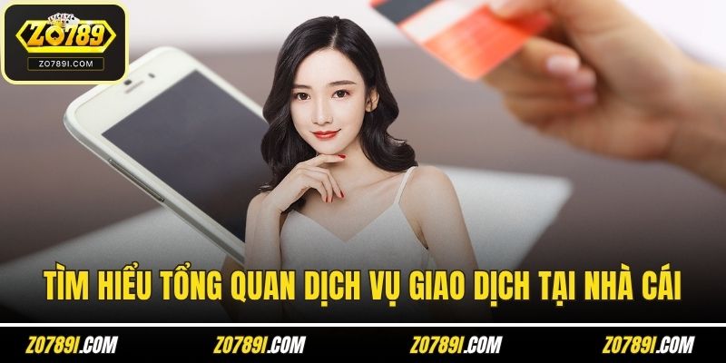 Tìm hiểu tổng quan dịch vụ giao dịch tại nhà cái