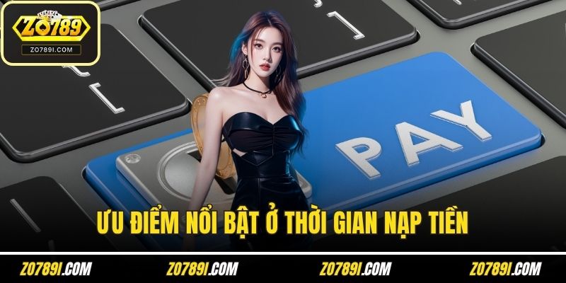 Ưu điểm nổi bật ở thời gian nạp tiền