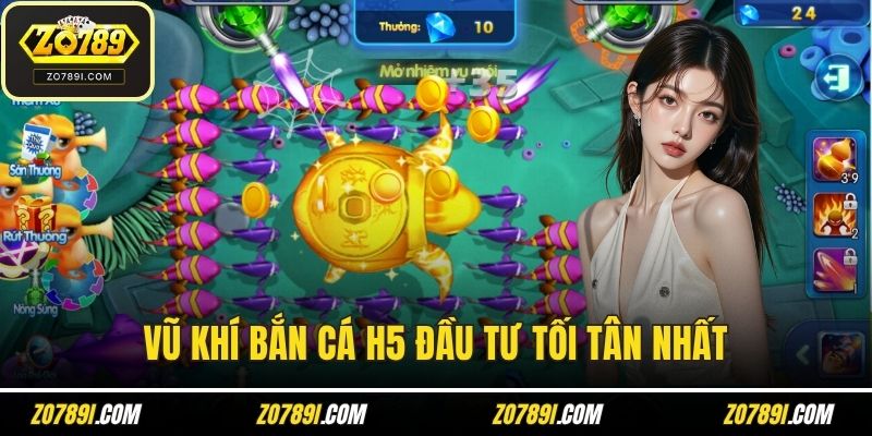 Vũ khí bắn cá H5 đầu tư tối tân nhất