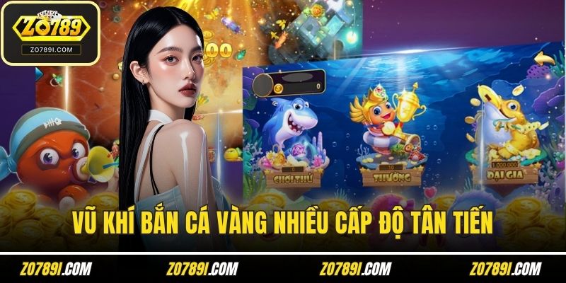 Vũ khí bắn cá vàng nhiều cấp độ tân tiến